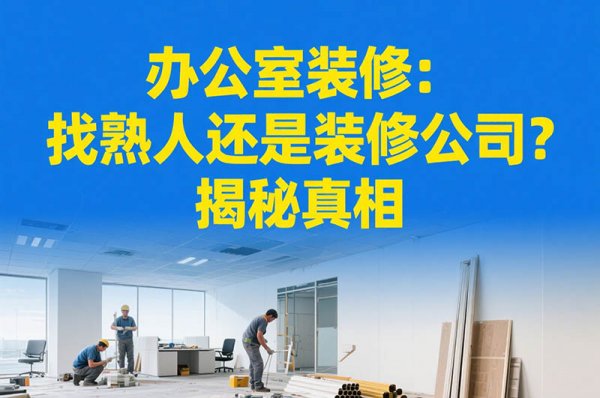辦公室裝修：找熟人還是裝修公司？揭秘真相